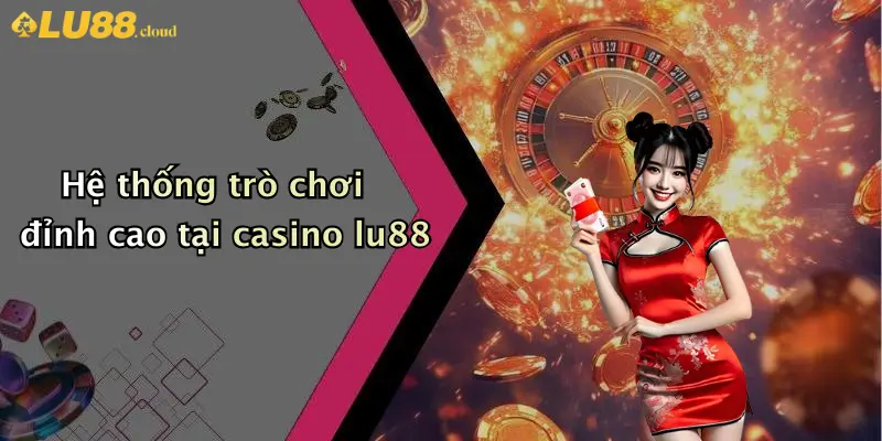 Hệ thống trò chơi đỉnh cao tại casino lu88