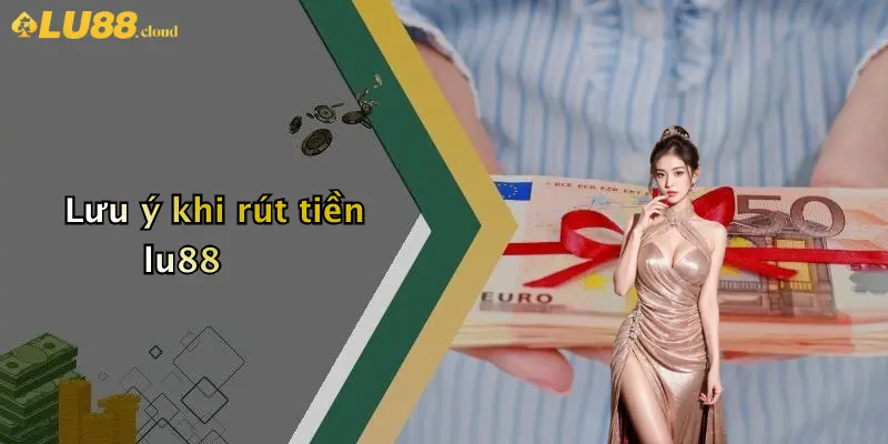 Lưu ý khi rút tiền lu88