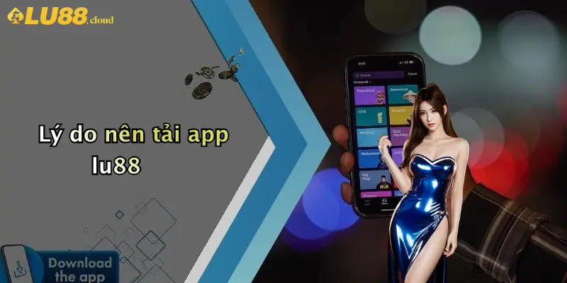 Lý do nên tải app lu88