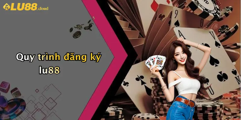Quy trình đăng ký lu88